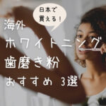 【日本で買える】海外製ホワイトニング歯磨き粉おすすめBEST3